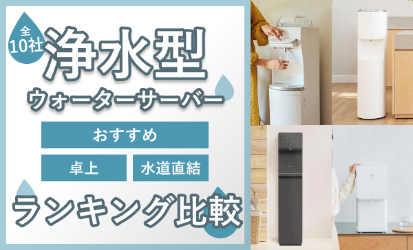 水道水を綺麗にする浄水型のウォーターサーバーランキング｜10社を比較・おすすめを紹介